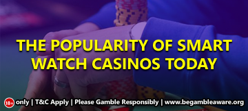 The popularity of smartwatch casinos today